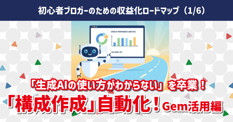 生成AIで「構成作成」を自動化！初心者ブロガーのための収益化ロードマップ（1/6）Gem活用編